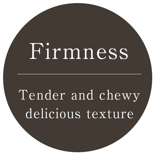 Firmness-Tender and chewy delicious texture